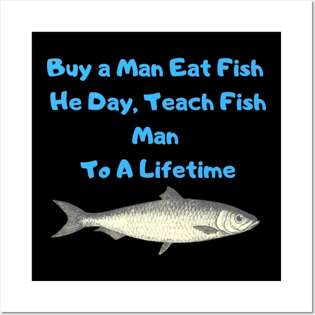 Buy a Man Eat Fish, He Day, Teach Fish Man, To A Lifetime Funny Meme Wall Art by Grun illustration 